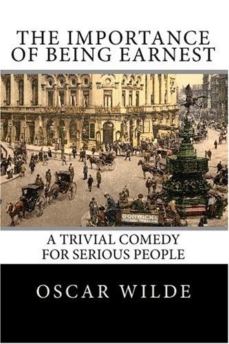 The Importance of Being Earnest: A Trivial Comedy for Serious People